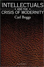 INTELLECTUALS AND THE CRISIS OF MODERNITY by Carl Boggs